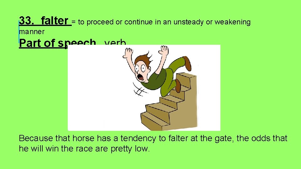 33. falter = to proceed or continue in an unsteady or weakening manner Part