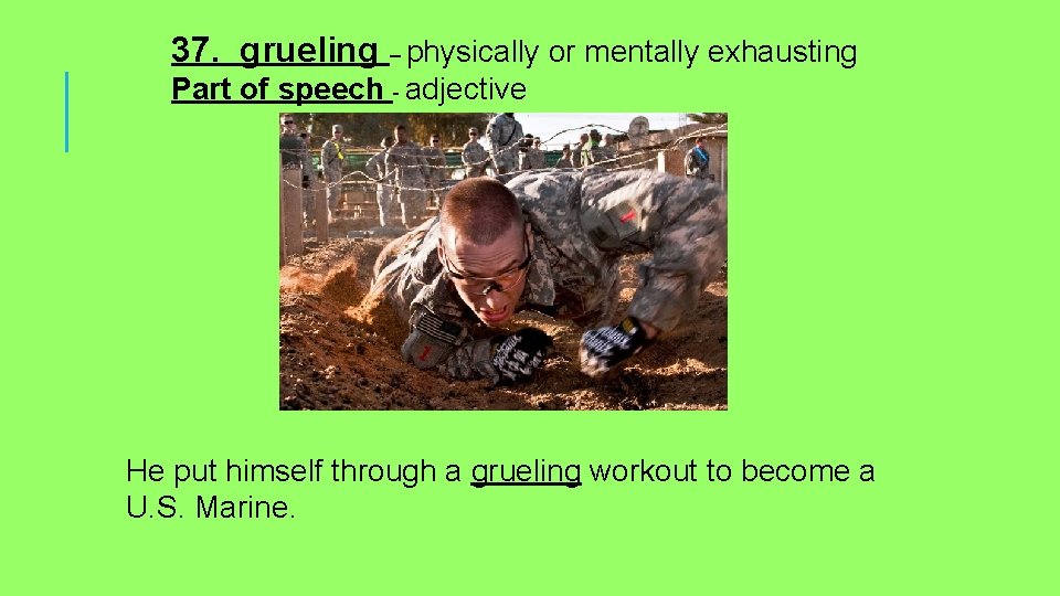 37. grueling – physically or mentally exhausting Part of speech - adjective He put