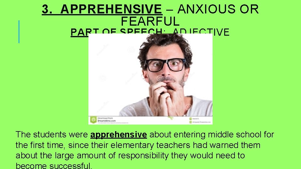 3. APPREHENSIVE – ANXIOUS OR FEARFUL PART OF SPEECH: ADJECTIVE The students were apprehensive