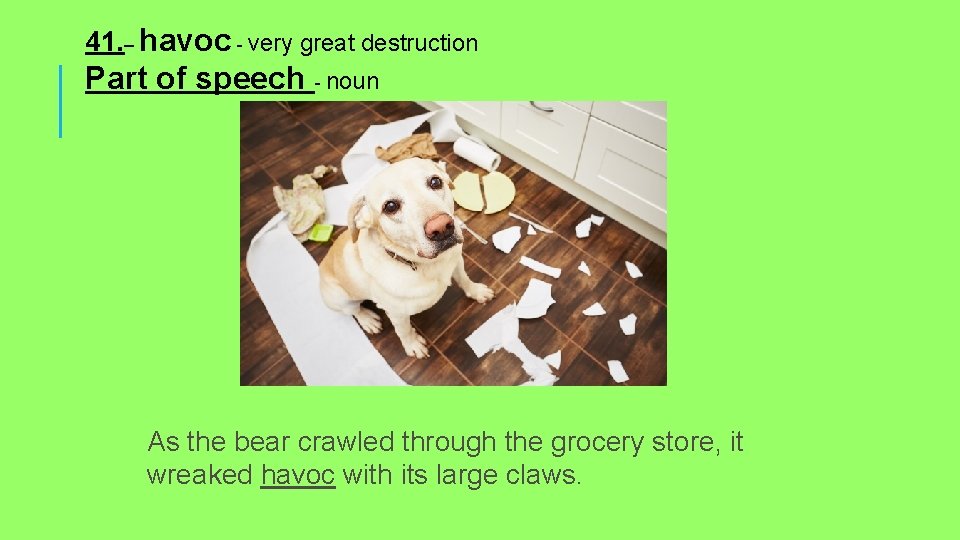 41. – havoc - very great destruction Part of speech - noun As the