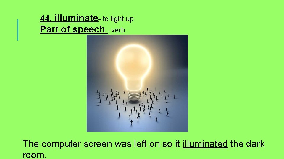 44. illuminate– to light up Part of speech - verb The computer screen was