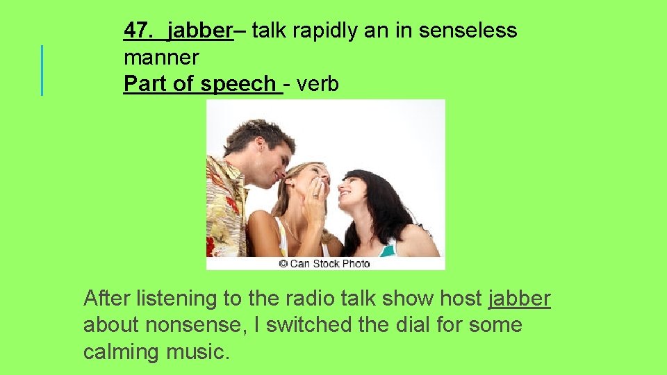 47. jabber– talk rapidly an in senseless manner Part of speech - verb After