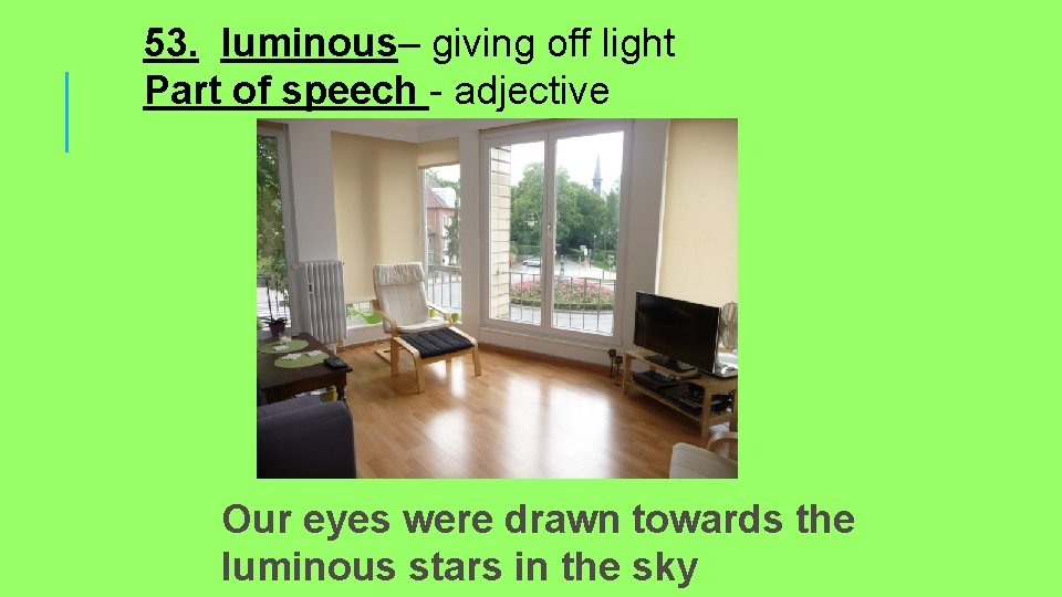 53. luminous– giving off light Part of speech - adjective Our eyes were drawn
