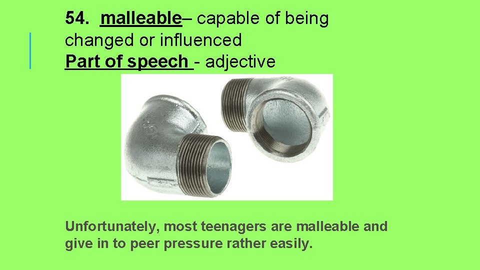 54. malleable– capable of being changed or influenced Part of speech - adjective Unfortunately,