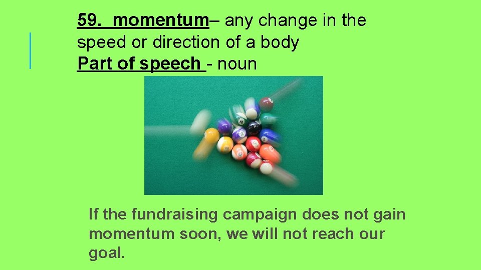 59. momentum– any change in the speed or direction of a body Part of