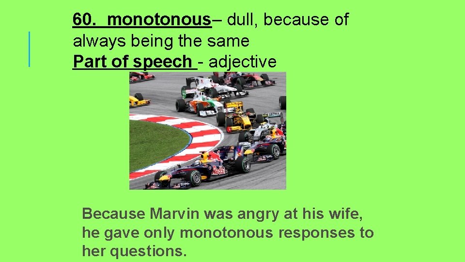 60. monotonous– dull, because of always being the same Part of speech - adjective