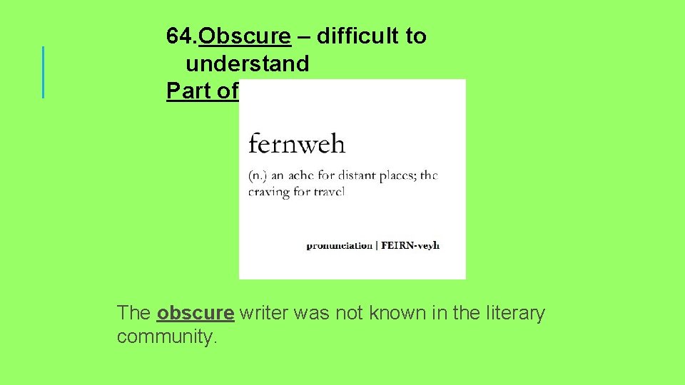 64. Obscure – difficult to understand Part of Speech - adjective The obscure writer