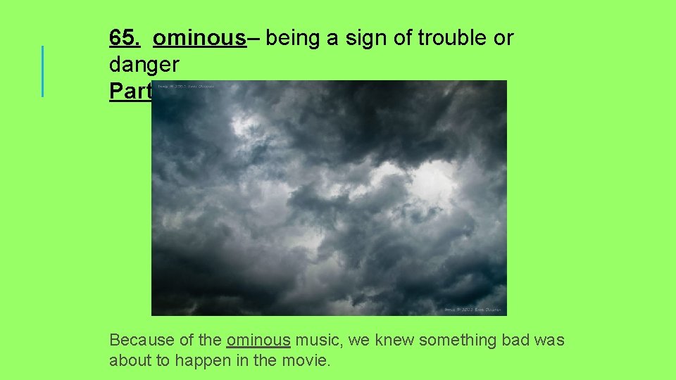 65. ominous– being a sign of trouble or danger Part of speech - adjective