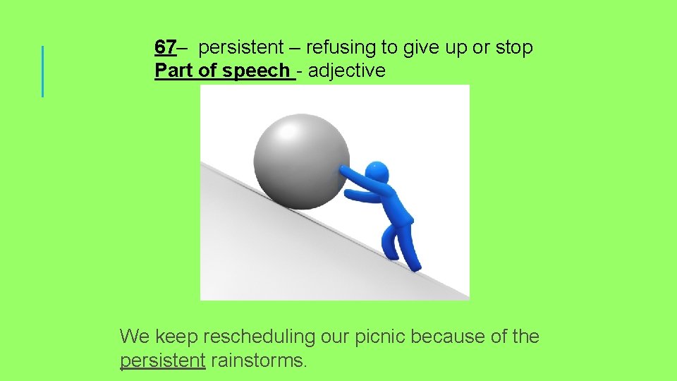 67– persistent – refusing to give up or stop Part of speech - adjective