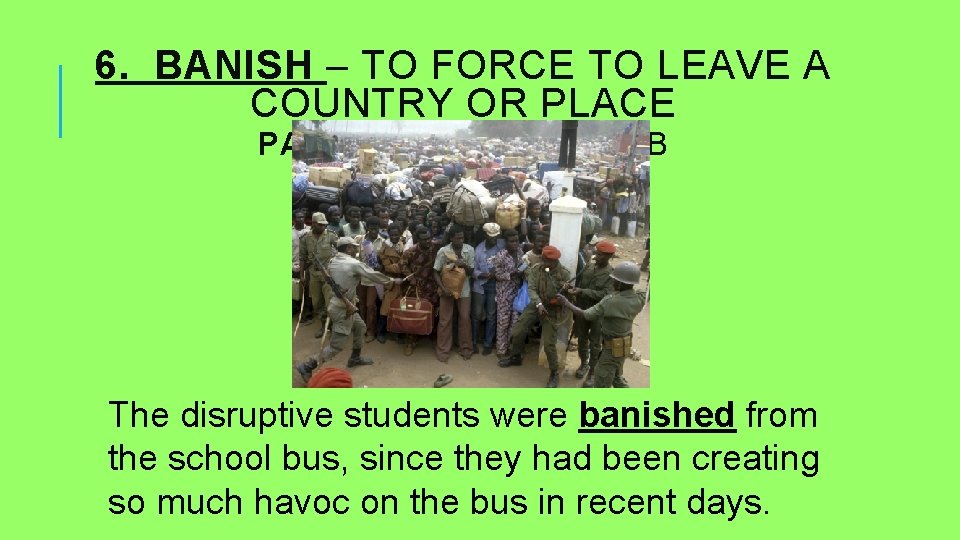 6. BANISH – TO FORCE TO LEAVE A COUNTRY OR PLACE PART OF SPEECH