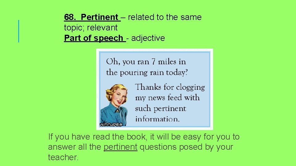 68. Pertinent – related to the same topic; relevant Part of speech - adjective