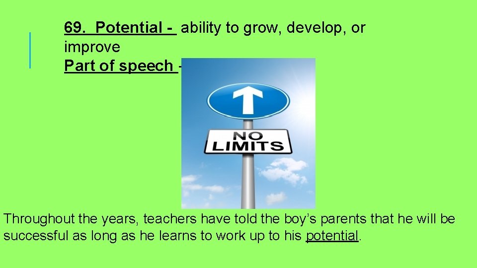 69. Potential - ability to grow, develop, or improve Part of speech - noun