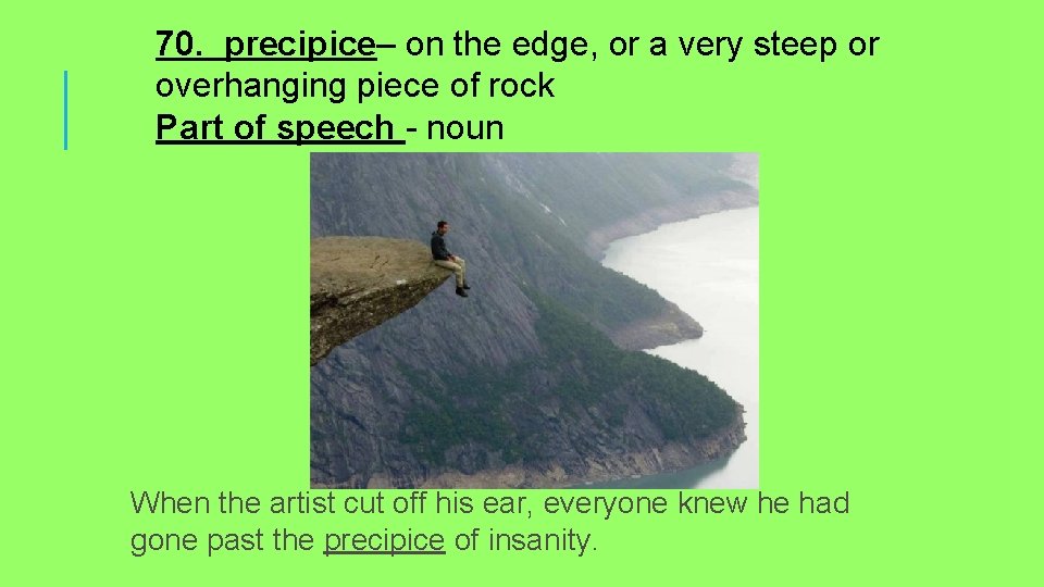 70. precipice– on the edge, or a very steep or overhanging piece of rock