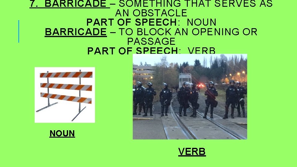 7. BARRICADE – SOMETHING THAT SERVES AS AN OBSTACLE PART OF SPEECH: NOUN BARRICADE