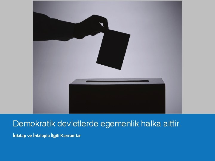 Demokratik devletlerde egemenlik halka aittir. İnkılap ve İnkılapla İlgili Kavramlar Dersin Adı 