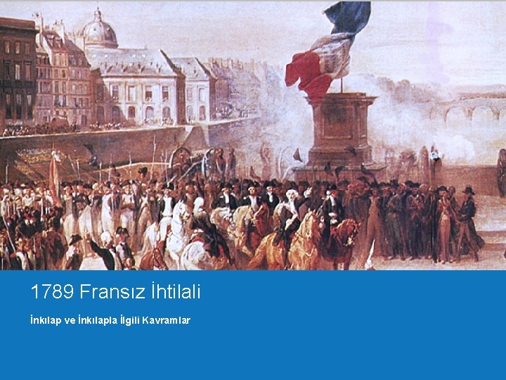 1789 Fransız İhtilali İnkılap ve İnkılapla İlgili Kavramlar Dersin Adı 