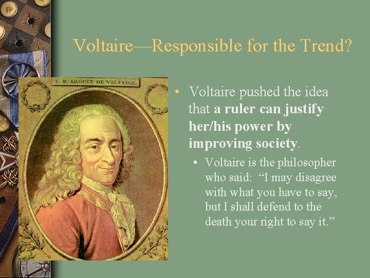 Voltaire—Responsible for the Trend? • Voltaire pushed the idea that a ruler can justify