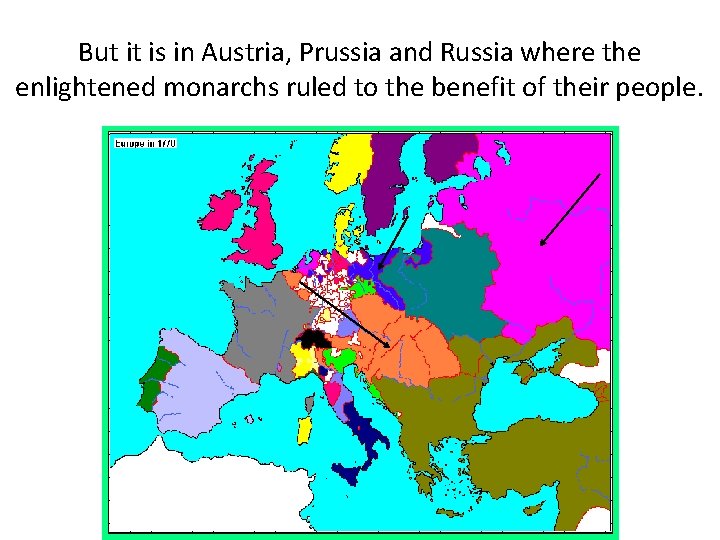 But it is in Austria, Prussia and Russia where the enlightened monarchs ruled to