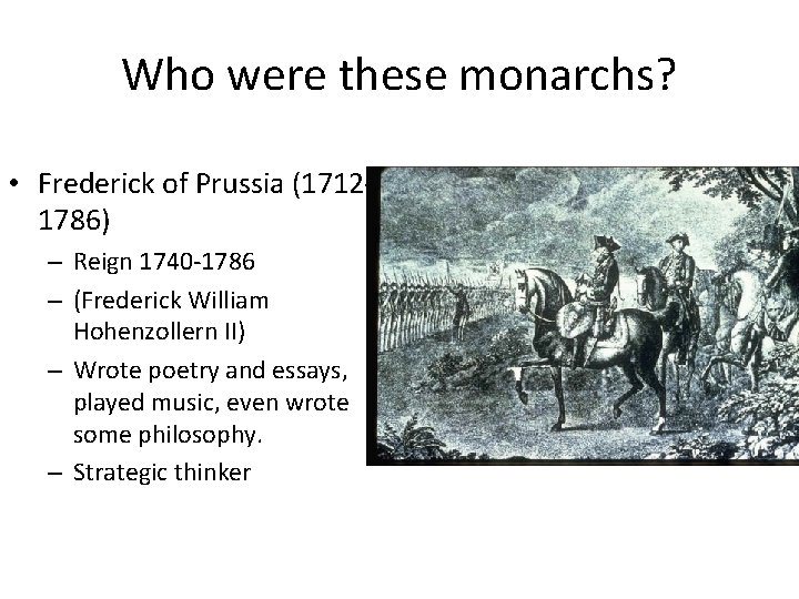 Who were these monarchs? • Frederick of Prussia (17121786) – Reign 1740 -1786 –