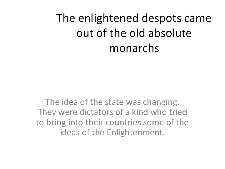 The enlightened despots came out of the old absolute monarchs The idea of the