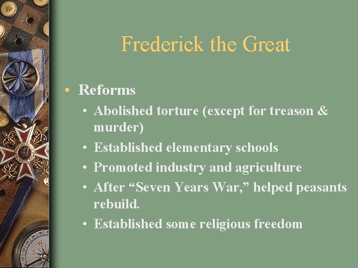 Frederick the Great • Reforms • Abolished torture (except for treason & murder) •