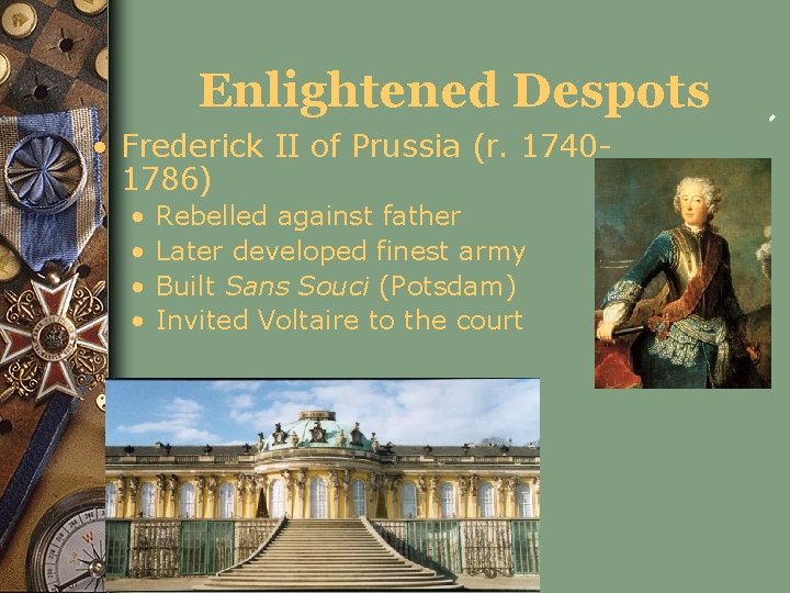 Enlightened Despots • Frederick II of Prussia (r. 17401786) • • Rebelled against father