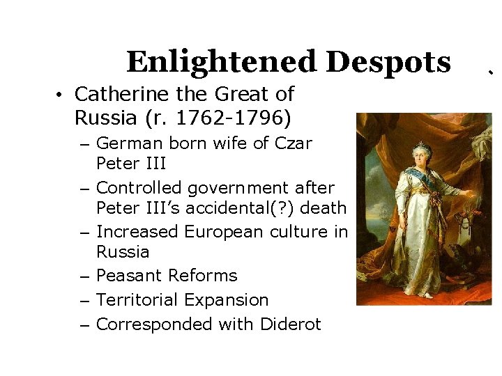 Enlightened Despots • Catherine the Great of Russia (r. 1762 -1796) – German born