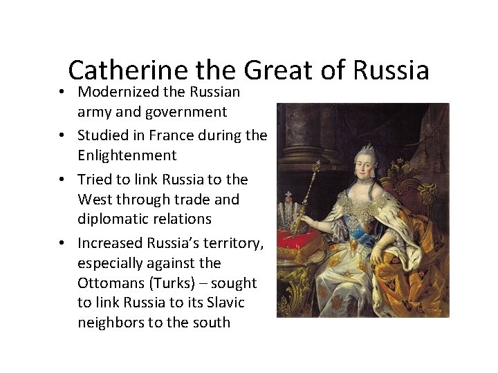 Catherine the Great of Russia • Modernized the Russian army and government • Studied