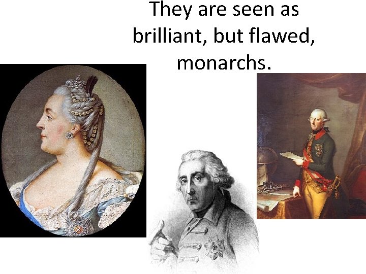 They are seen as brilliant, but flawed, monarchs. 