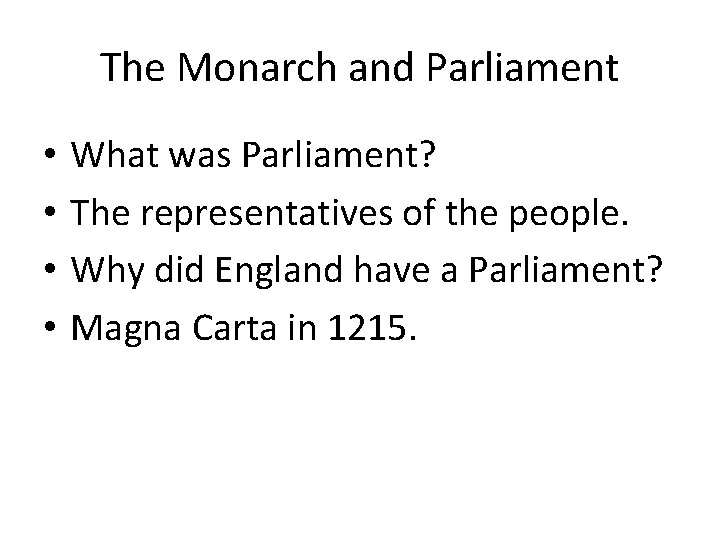 The Monarch and Parliament • • What was Parliament? The representatives of the people.
