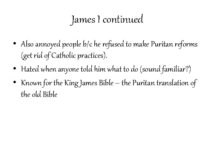 James I continued • Also annoyed people b/c he refused to make Puritan reforms