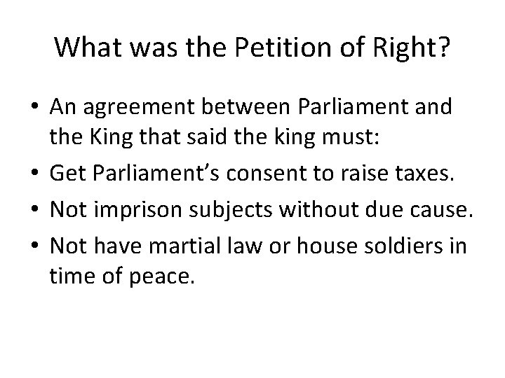 What was the Petition of Right? • An agreement between Parliament and the King