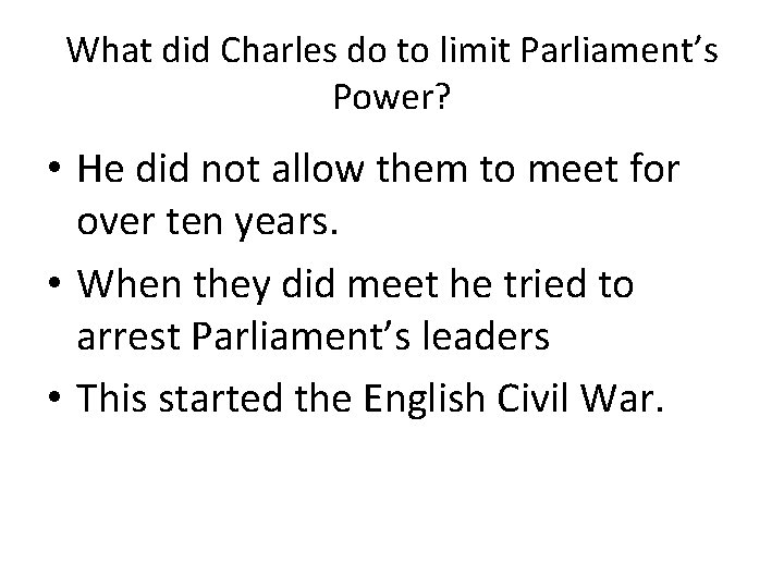 What did Charles do to limit Parliament’s Power? • He did not allow them