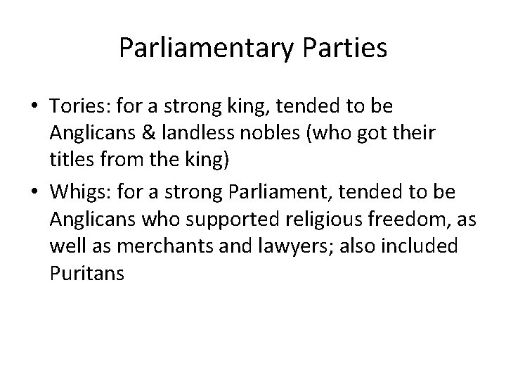 Parliamentary Parties • Tories: for a strong king, tended to be Anglicans & landless