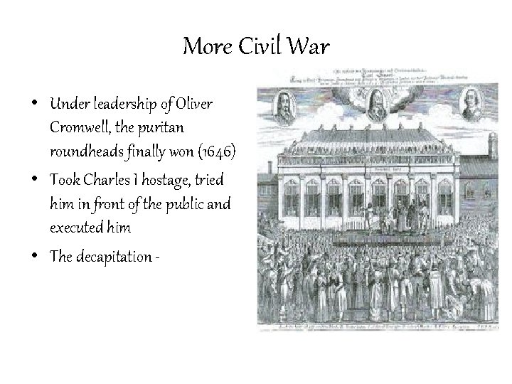 More Civil War • Under leadership of Oliver Cromwell, the puritan roundheads finally won