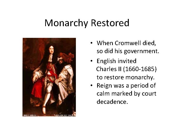 Monarchy Restored • When Cromwell died, so did his government. • English invited Charles