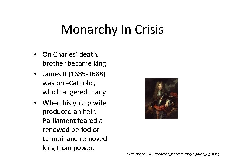 Monarchy In Crisis • On Charles’ death, brother became king. • James II (1685