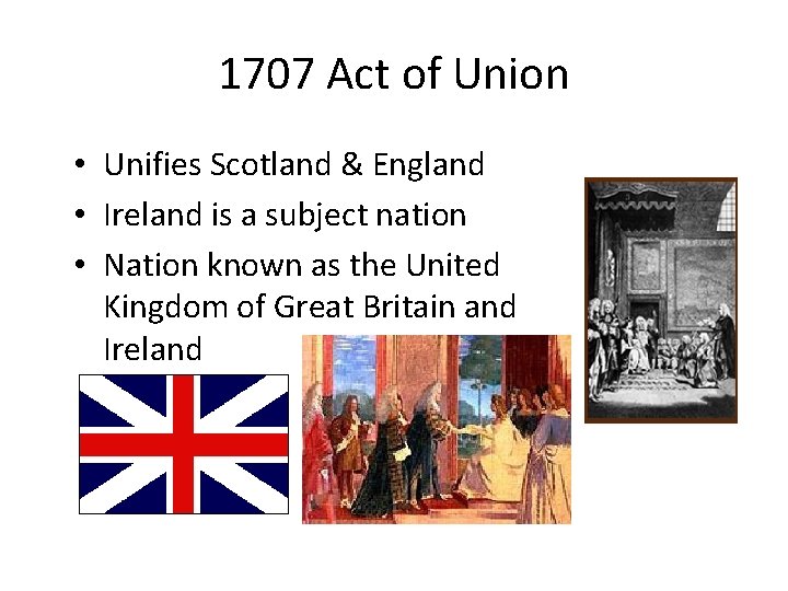 1707 Act of Union • Unifies Scotland & England • Ireland is a subject