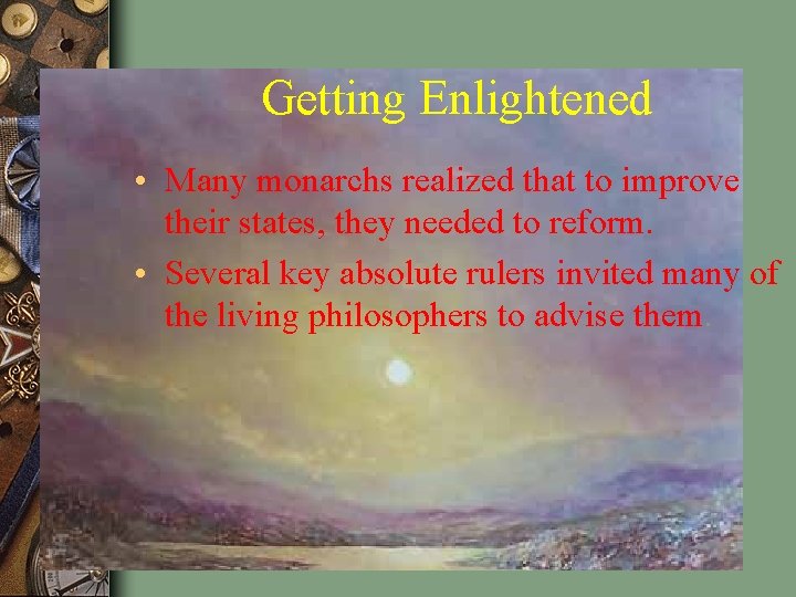 Getting Enlightened • Many monarchs realized that to improve their states, they needed to