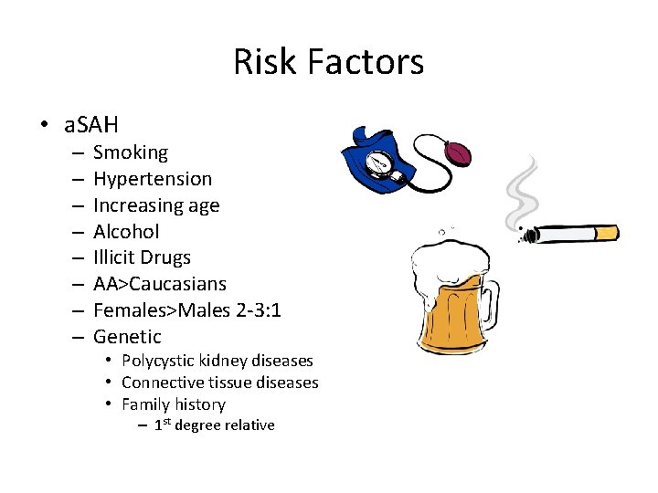 Risk Factors • a. SAH – – – – Smoking Hypertension Increasing age Alcohol