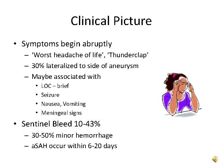 Clinical Picture • Symptoms begin abruptly – ‘Worst headache of life’, ‘Thunderclap’ – 30%