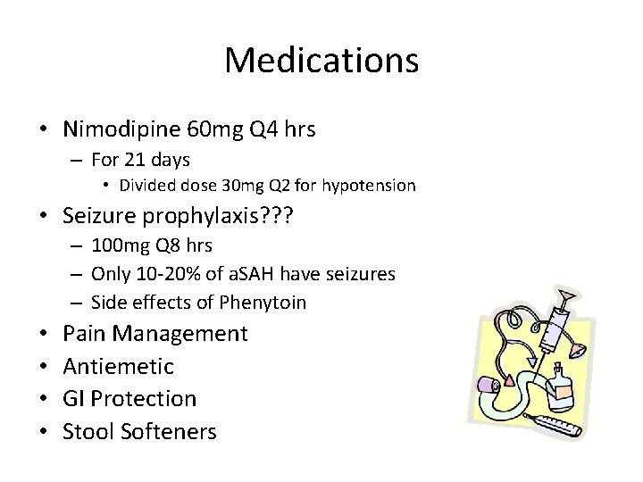 Medications • Nimodipine 60 mg Q 4 hrs – For 21 days • Divided