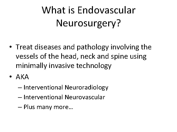 What is Endovascular Neurosurgery? • Treat diseases and pathology involving the vessels of the