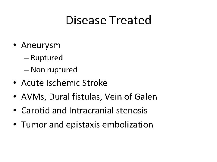 Disease Treated • Aneurysm – Ruptured – Non ruptured • • Acute Ischemic Stroke