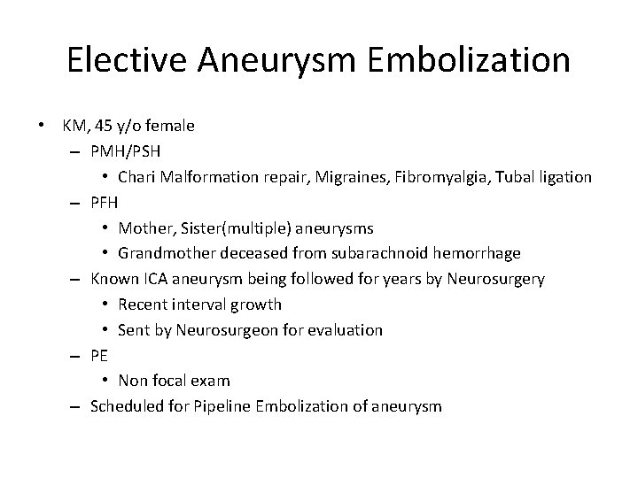 Elective Aneurysm Embolization • KM, 45 y/o female – PMH/PSH • Chari Malformation repair,