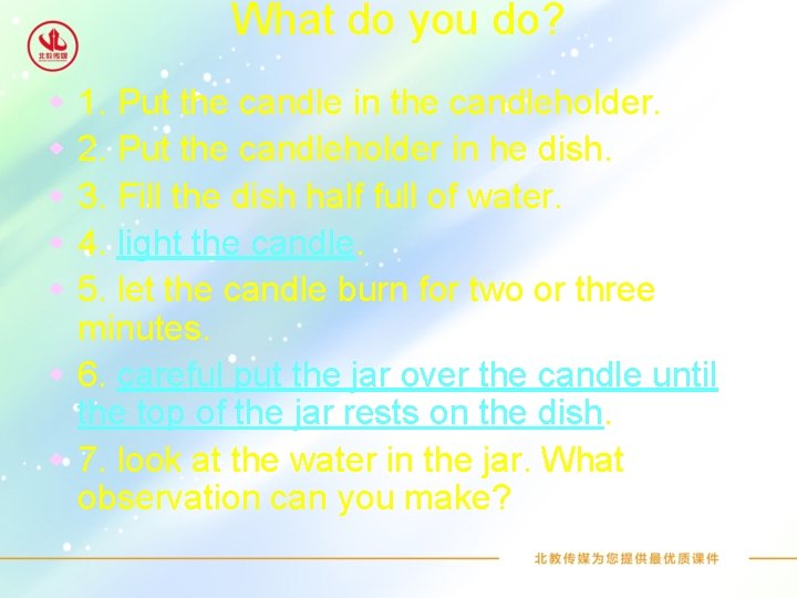 What do you do? 1. Put the candle in the candleholder. 2. Put the