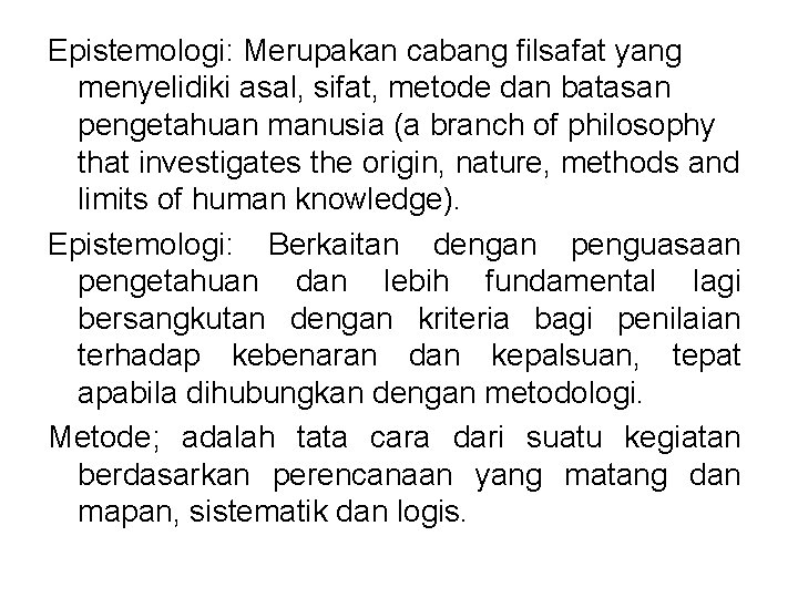 Epistemologi: Merupakan cabang filsafat yang menyelidiki asal, sifat, metode dan batasan pengetahuan manusia (a