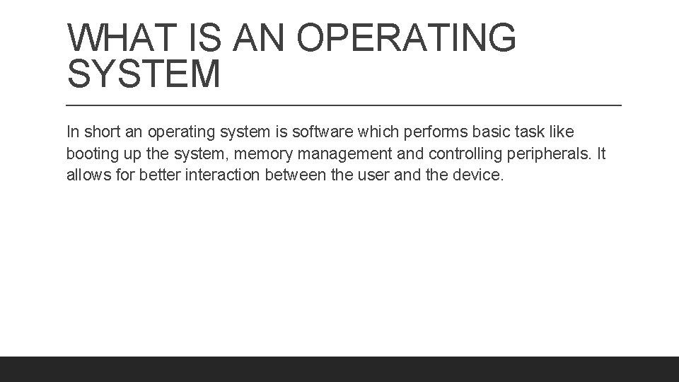 WHAT IS AN OPERATING SYSTEM In short an operating system is software which performs