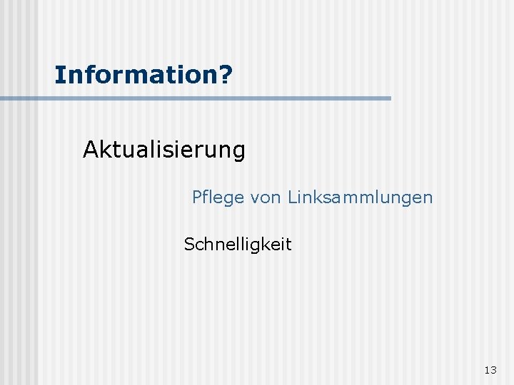 Information? Aktualisierung Pflege von Linksammlungen Schnelligkeit 13 