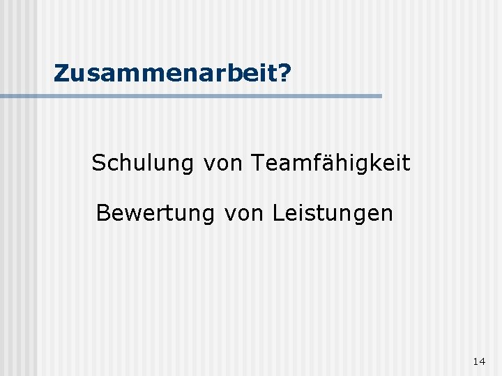 Zusammenarbeit? Schulung von Teamfähigkeit Bewertung von Leistungen 14 